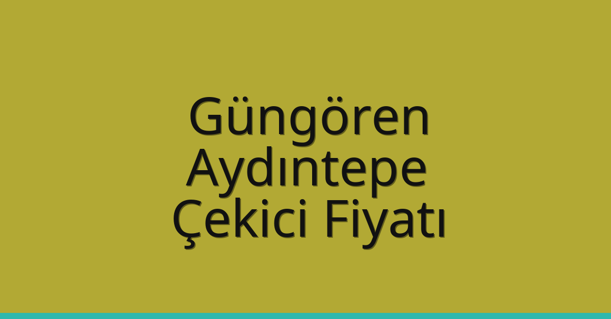 Güngören Çekici Fiyatı – Aydıntepe Oto Kurtarıcı Ücreti