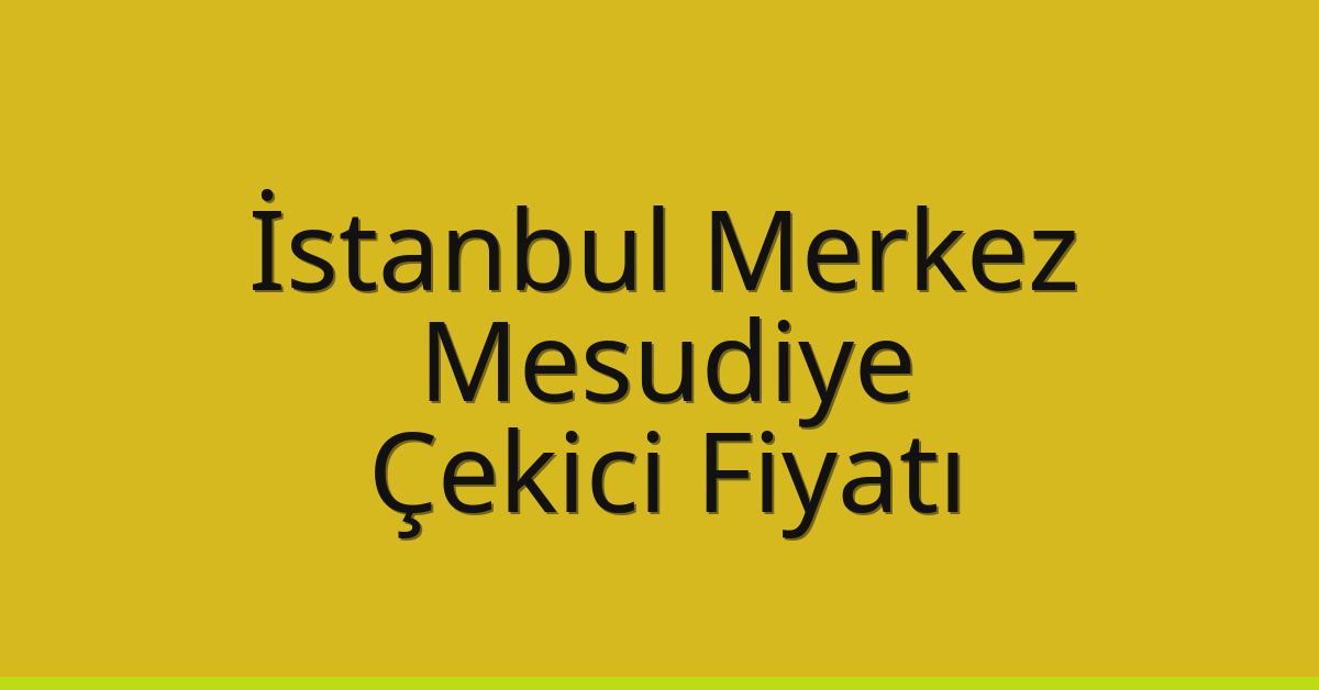 İstanbul Merkez Çekici Fiyatı – Mesudiye Oto Kurtarıcı Ücreti