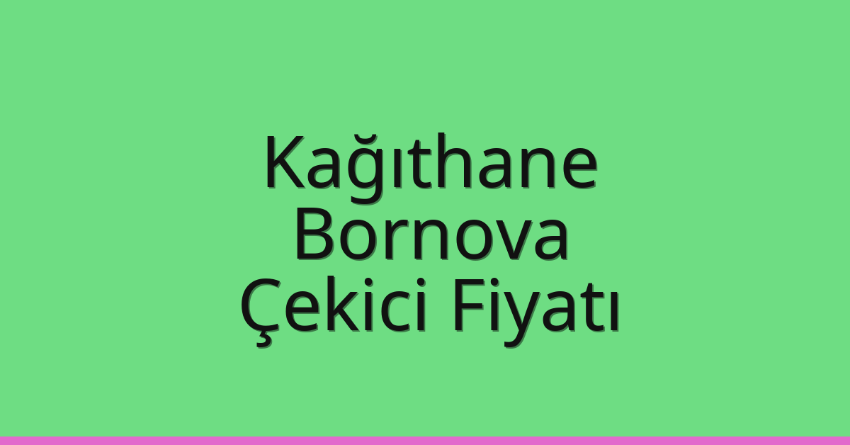 Kağıthane Çekici Fiyatı – Bornova Oto Kurtarıcı Ücreti