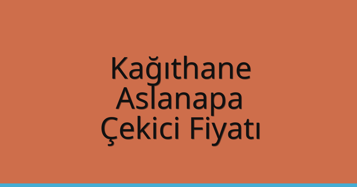 Kağıthane Çekici Fiyatı – Aslanapa Oto Kurtarıcı Ücreti