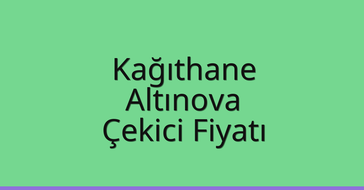 Kağıthane Çekici Fiyatı – Altınova Oto Kurtarıcı Ücreti