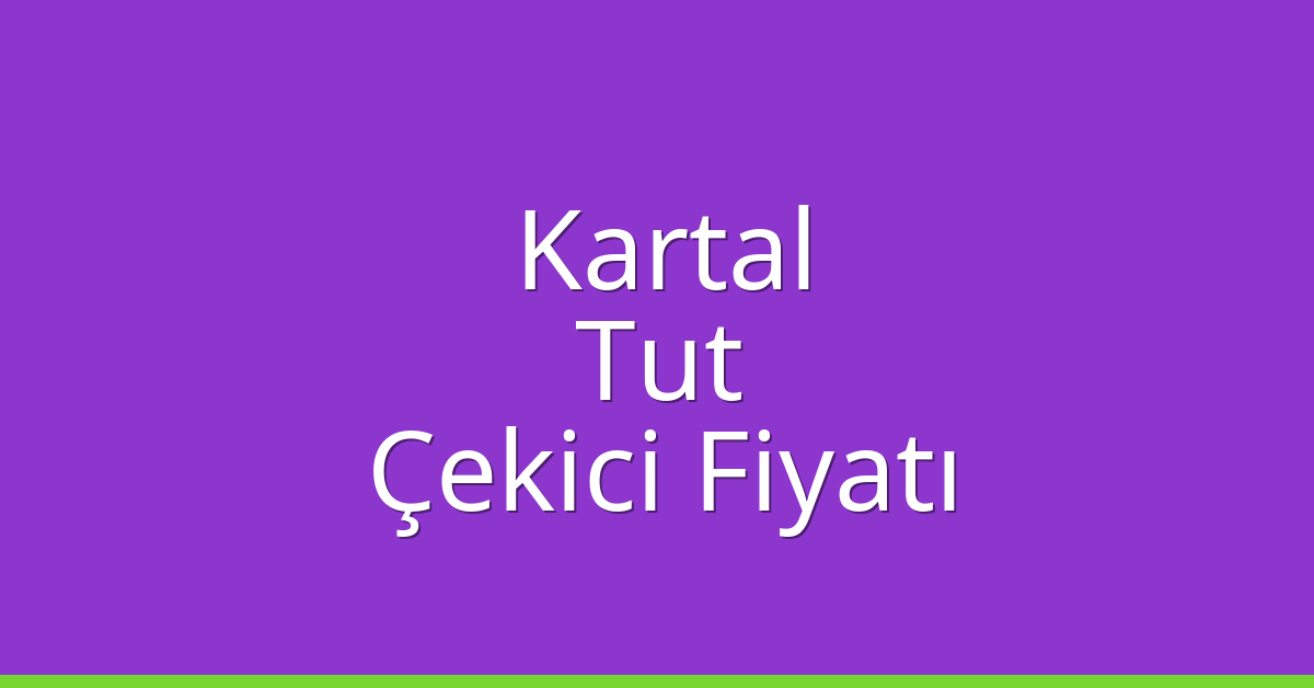 Kartal Çekici Fiyatı – Tut Oto Kurtarıcı Ücreti