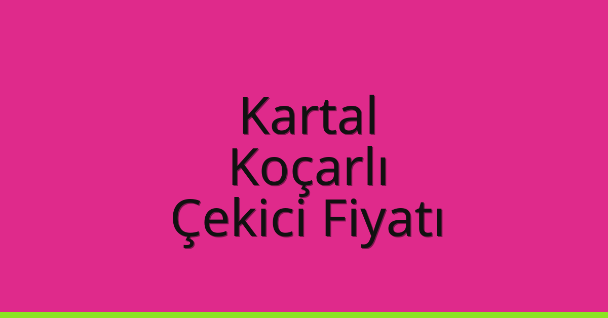 Kartal Çekici Fiyatı – Koçarlı Oto Kurtarıcı Ücreti