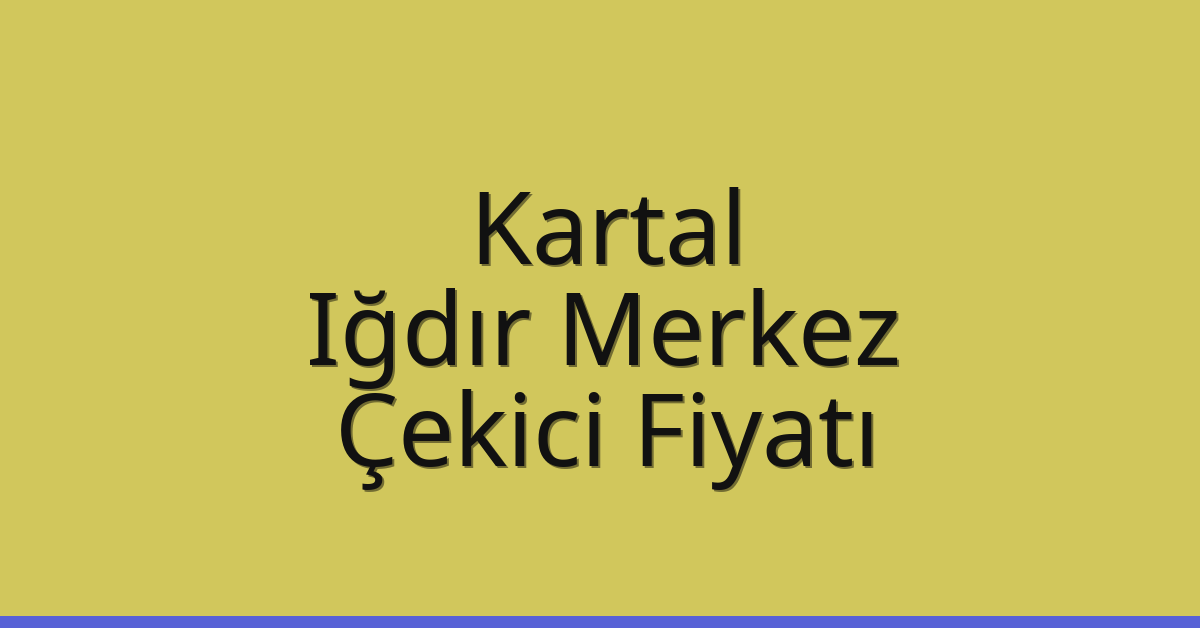 Kartal Çekici Fiyatı – Iğdır Merkez Oto Kurtarıcı Ücreti
