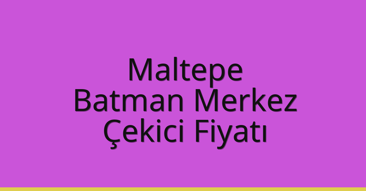 Maltepe Çekici Fiyatı – Batman Merkez Oto Kurtarıcı Ücreti