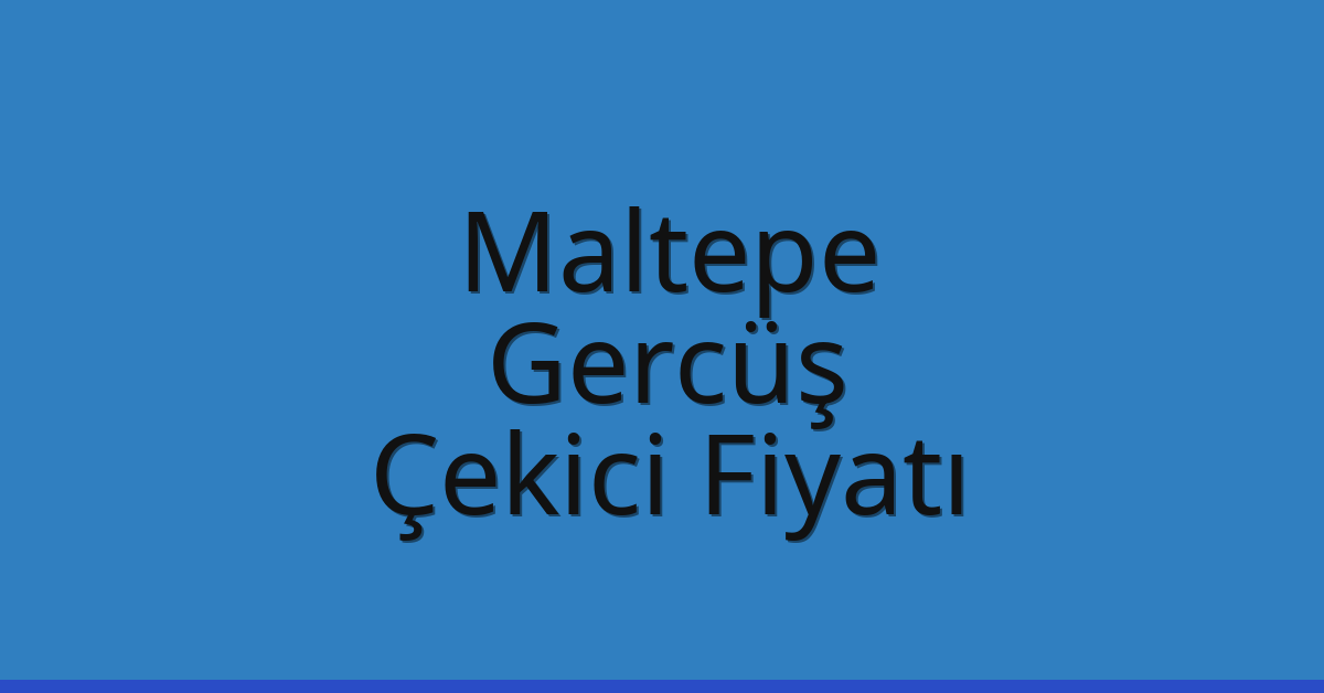 Maltepe Çekici Fiyatı – Gercüş Oto Kurtarıcı Ücreti