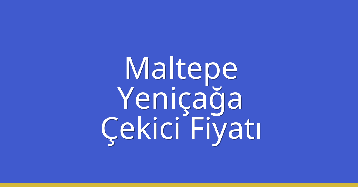 Maltepe Çekici Fiyatı – Yeniçağa Oto Kurtarıcı Ücreti