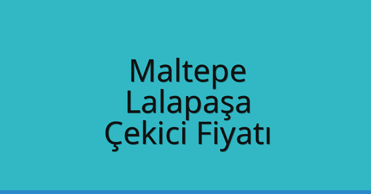 Maltepe Çekici Fiyatı – Lalapaşa Oto Kurtarıcı Ücreti