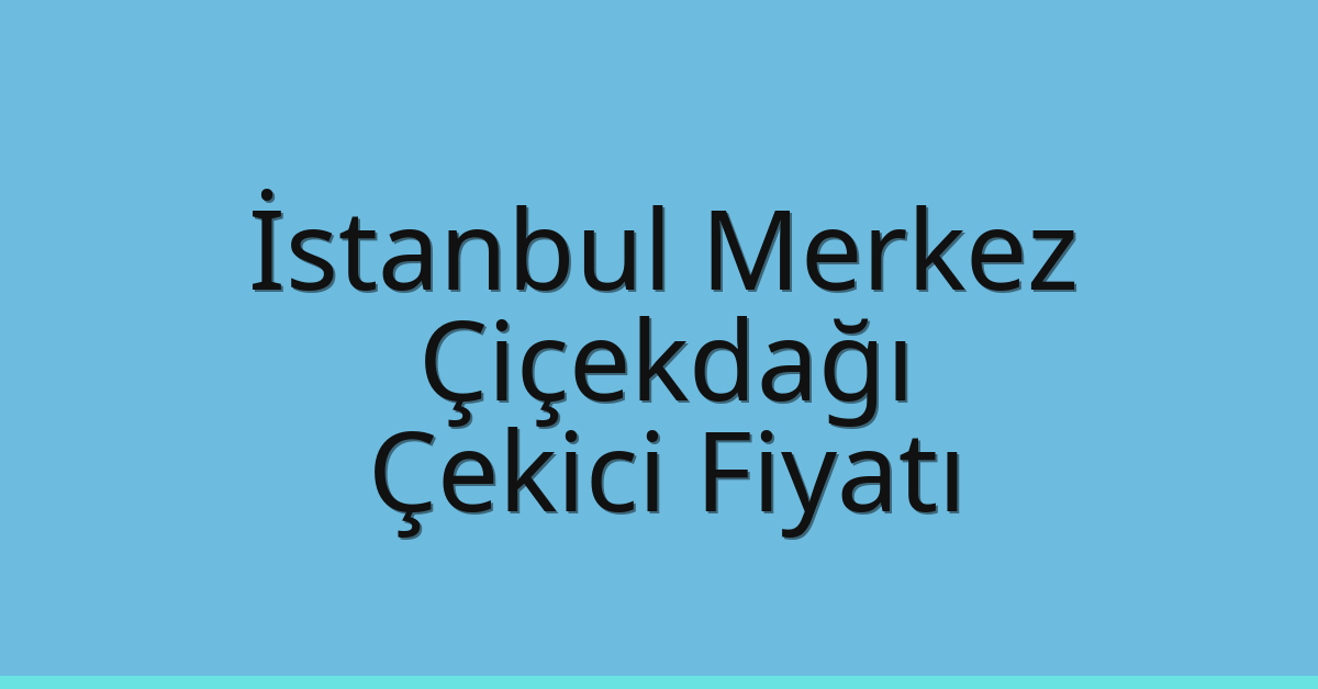 İstanbul Merkez Çekici Fiyatı – Çiçekdağı Oto Kurtarıcı Ücreti