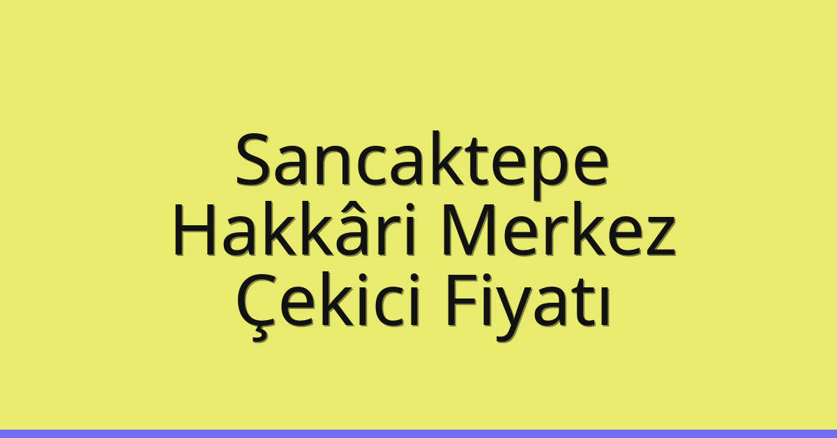 Sancaktepe Çekici Fiyatı – Hakkâri Merkez Oto Kurtarıcı Ücreti