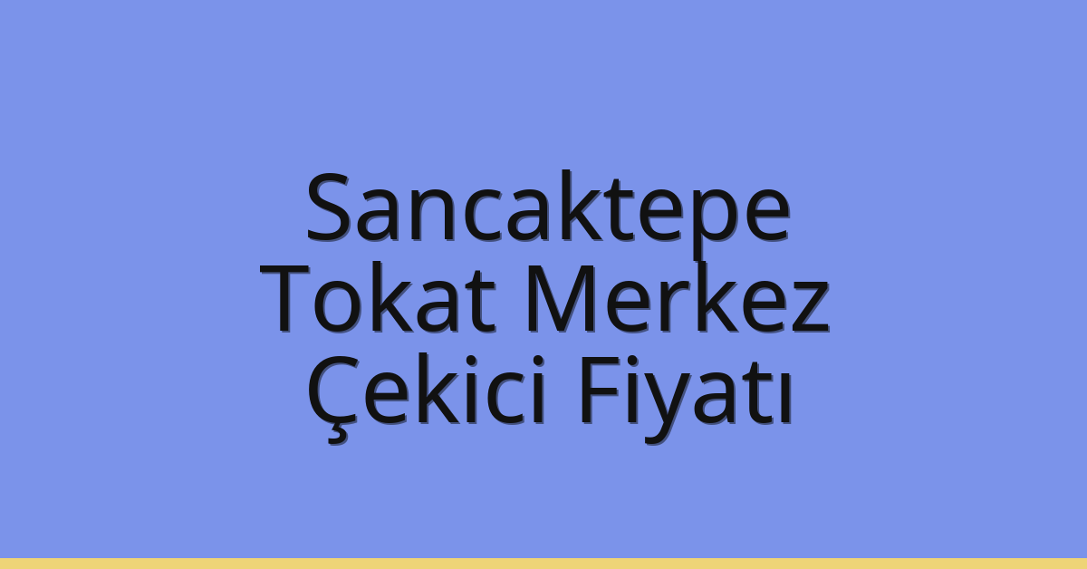 Sancaktepe Çekici Fiyatı – Tokat Merkez Oto Kurtarıcı Ücreti