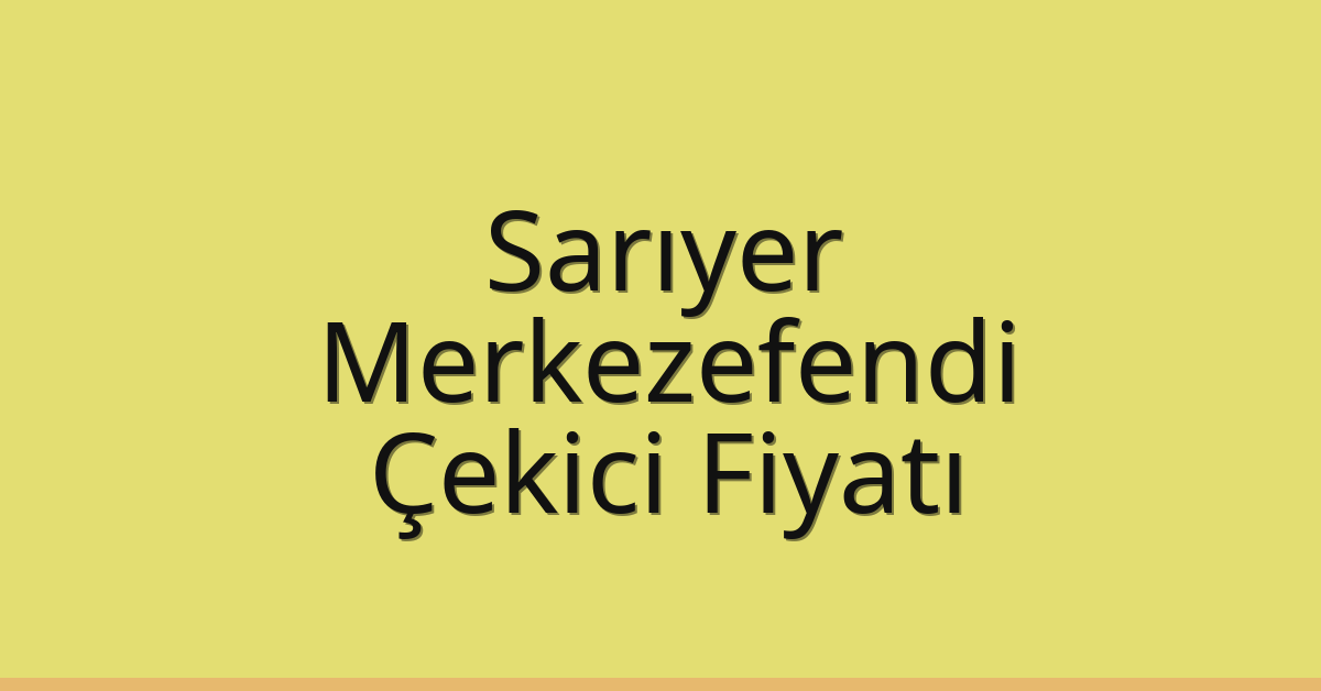 Sarıyer Çekici Fiyatı – Merkezefendi Oto Kurtarıcı Ücreti