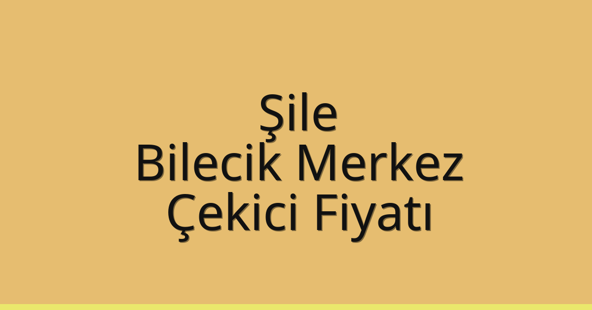Şile Çekici Fiyatı – Bilecik Merkez Oto Kurtarıcı Ücreti