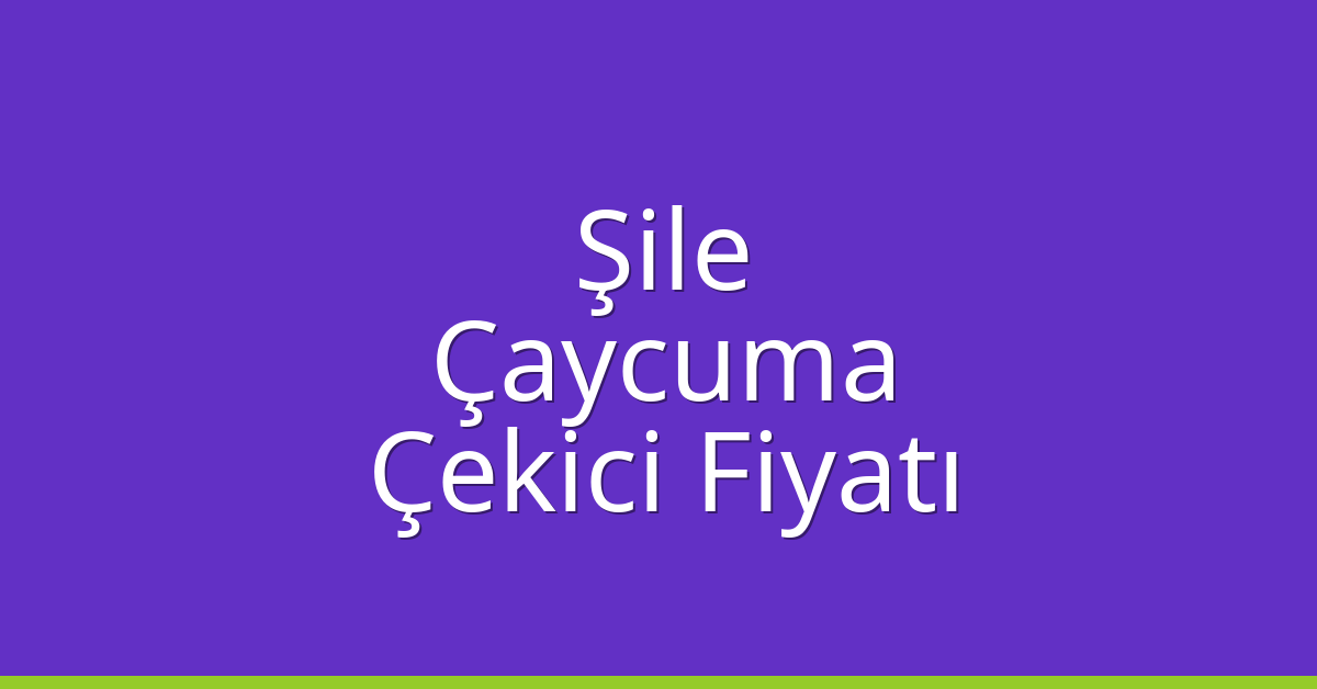 Şile Çekici Fiyatı – Çaycuma Oto Kurtarıcı Ücreti