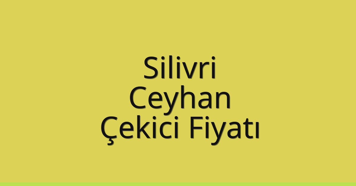 Silivri Çekici Fiyatı – Ceyhan Oto Kurtarıcı Ücreti
