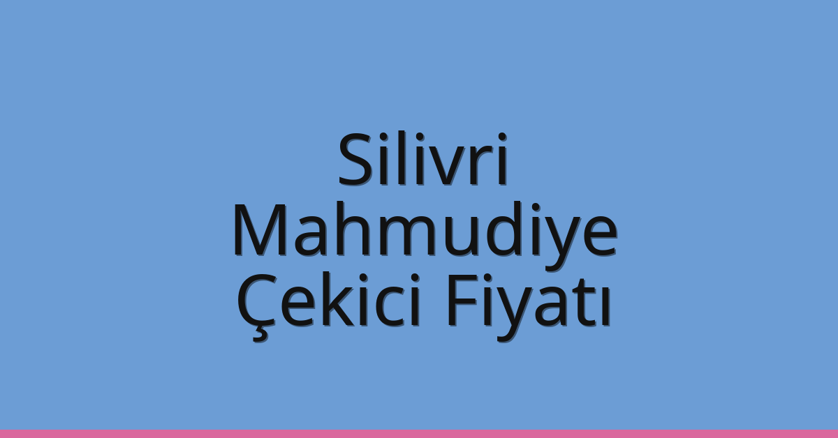 Silivri Çekici Fiyatı – Mahmudiye Oto Kurtarıcı Ücreti