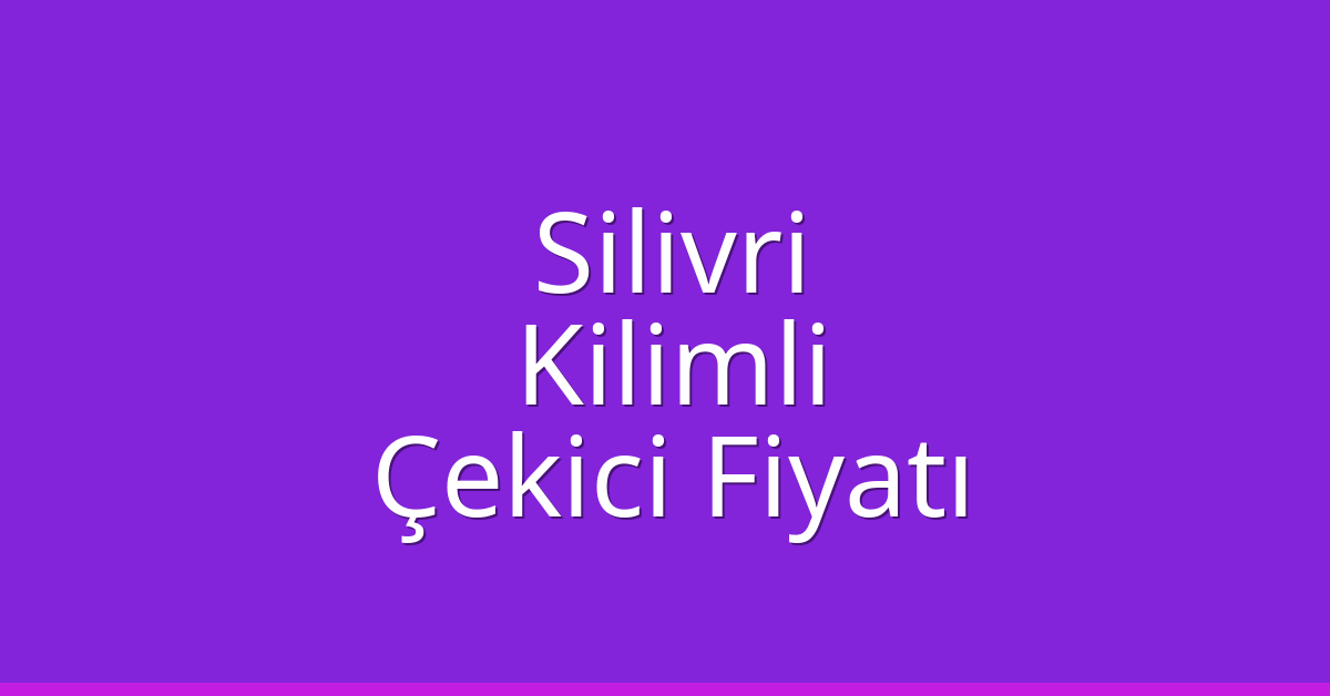 Silivri Çekici Fiyatı – Kilimli Oto Kurtarıcı Ücreti