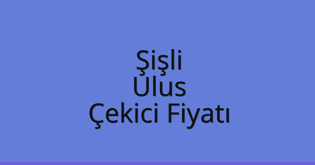 Şişli Çekici Fiyatı – Ulus Oto Kurtarıcı Ücreti