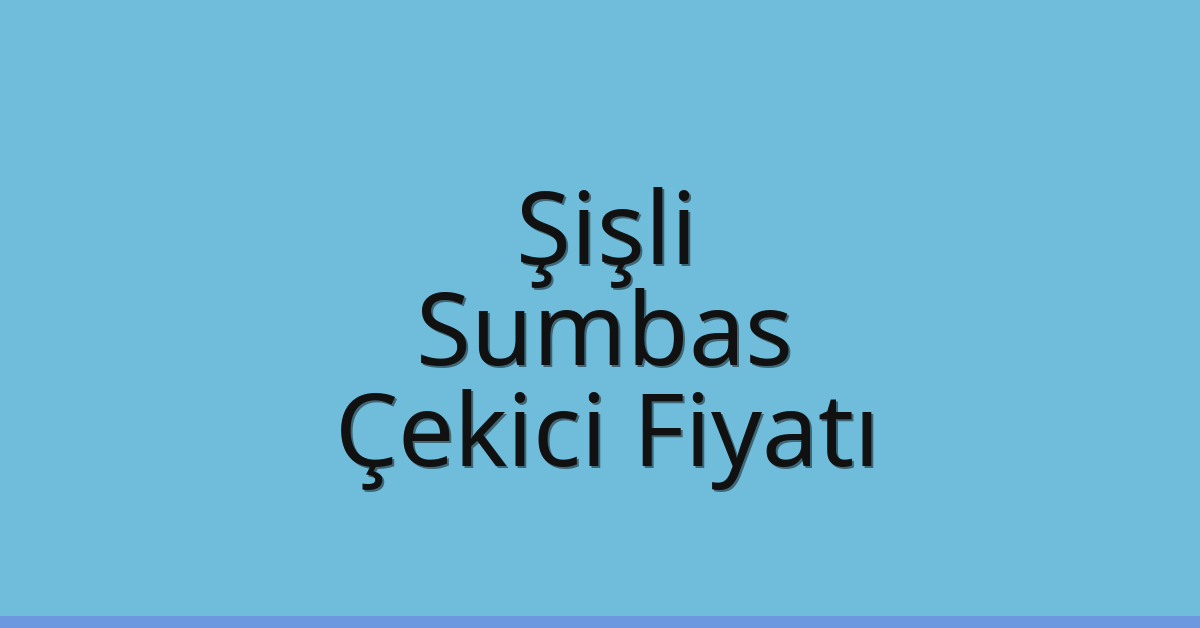 Şişli Çekici Fiyatı – Sumbas Oto Kurtarıcı Ücreti