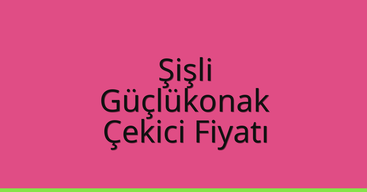 Şişli Çekici Fiyatı – Güçlükonak Oto Kurtarıcı Ücreti