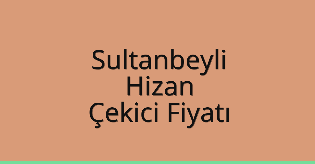 Sultanbeyli Çekici Fiyatı – Hizan Oto Kurtarıcı Ücreti