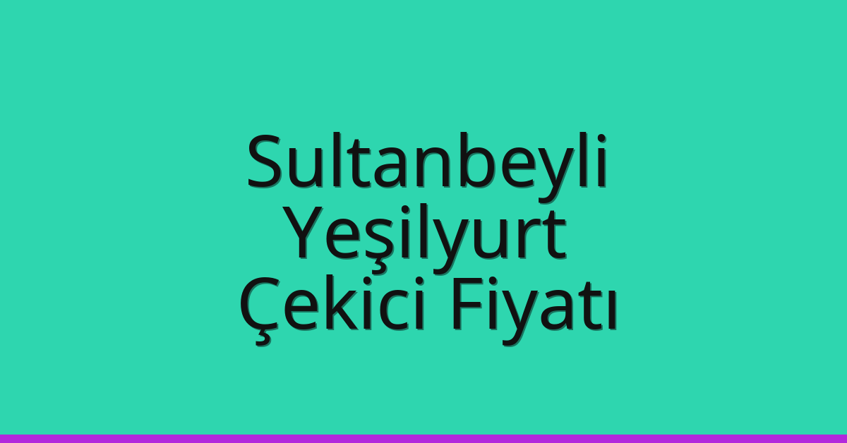 Sultanbeyli Çekici Fiyatı – Yeşilyurt Oto Kurtarıcı Ücreti
