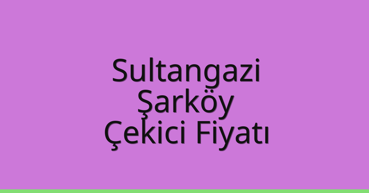 Sultangazi Çekici Fiyatı – Şarköy Oto Kurtarıcı Ücreti