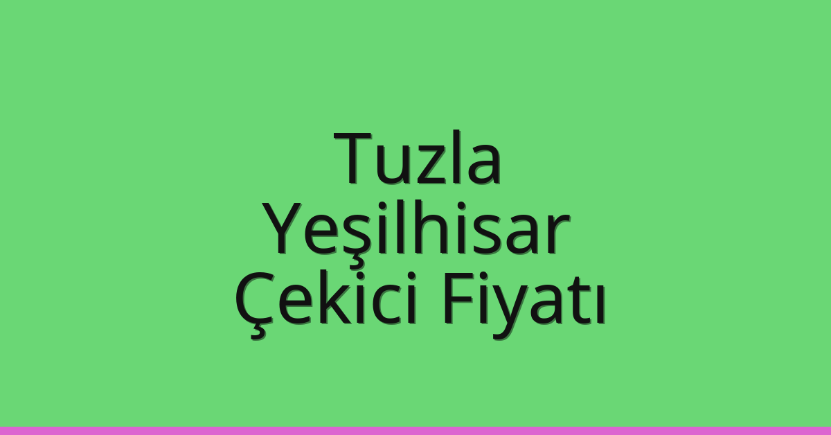 Tuzla Çekici Fiyatı – Yeşilhisar Oto Kurtarıcı Ücreti