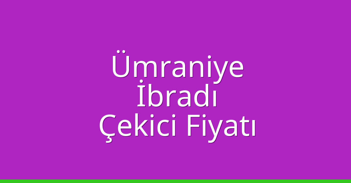 Ümraniye Çekici Fiyatı – İbradı Oto Kurtarıcı Ücreti