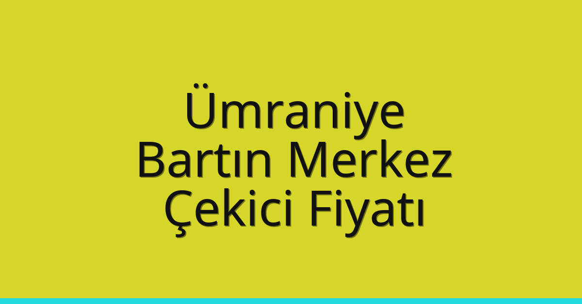 Ümraniye Çekici Fiyatı – Bartın Merkez Oto Kurtarıcı Ücreti