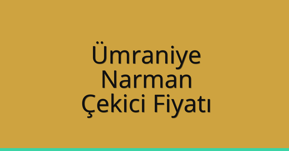 Ümraniye Çekici Fiyatı – Narman Oto Kurtarıcı Ücreti