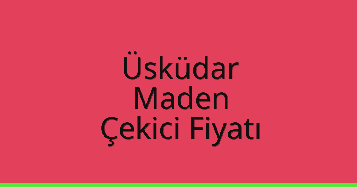 Üsküdar Çekici Fiyatı – Maden Oto Kurtarıcı Ücreti