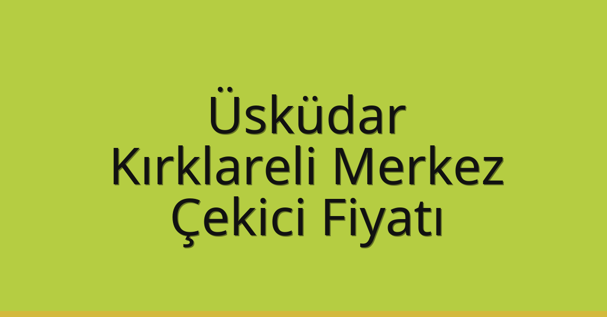 Üsküdar Çekici Fiyatı – Kırklareli Merkez Oto Kurtarıcı Ücreti