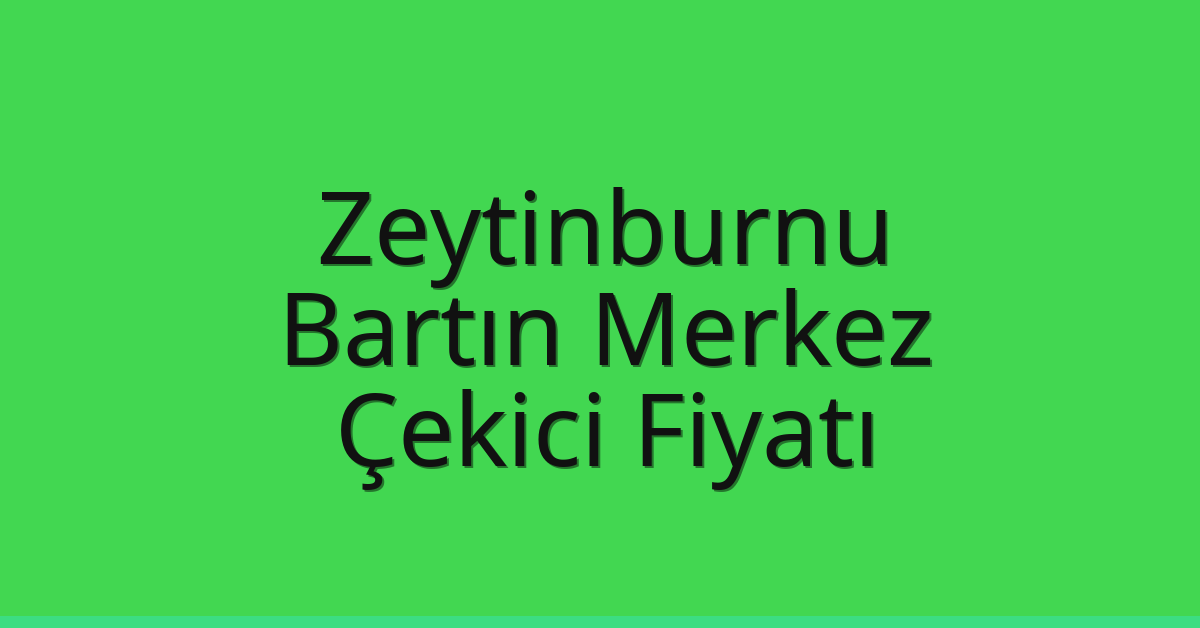 Zeytinburnu Çekici Fiyatı – Bartın Merkez Oto Kurtarıcı Ücreti