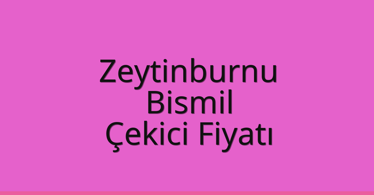 Zeytinburnu Çekici Fiyatı – Bismil Oto Kurtarıcı Ücreti