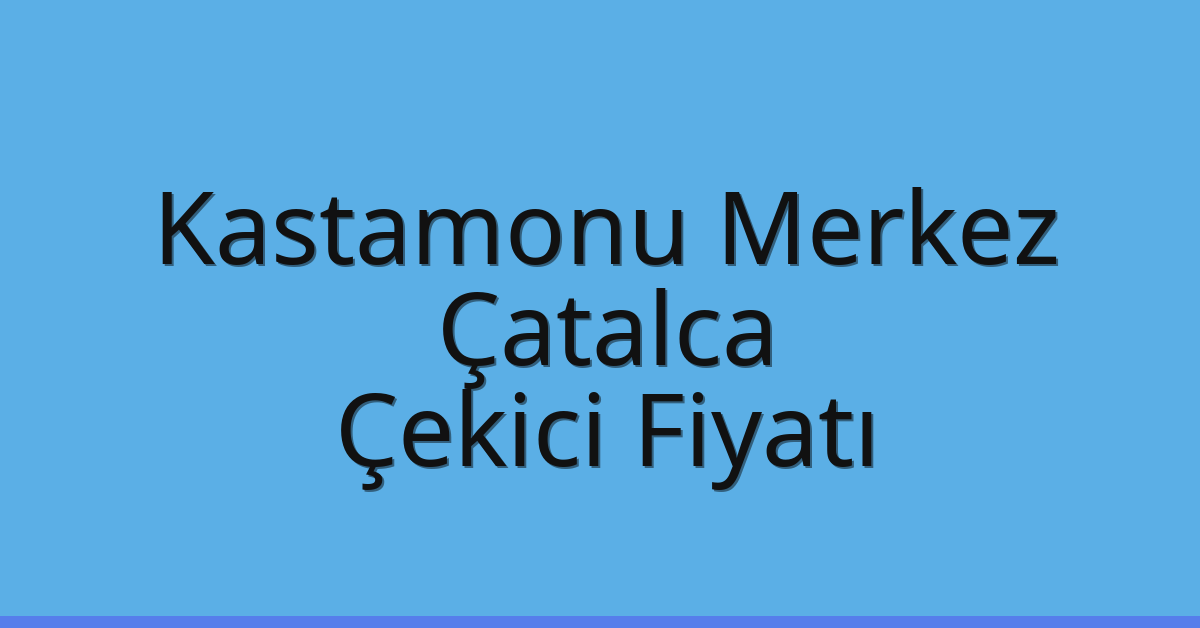 Kastamonu Merkez Çekici Fiyatı – Çatalca Oto Kurtarıcı Ücreti