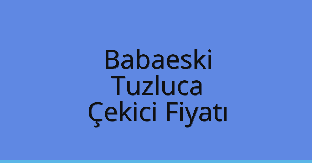 Babaeski Çekici Fiyatı – Tuzluca Oto Kurtarıcı Ücreti