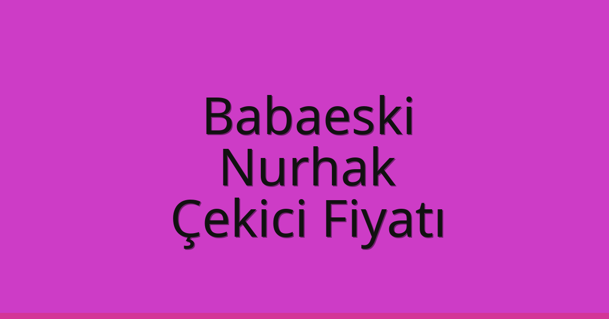 Babaeski Çekici Fiyatı – Nurhak Oto Kurtarıcı Ücreti