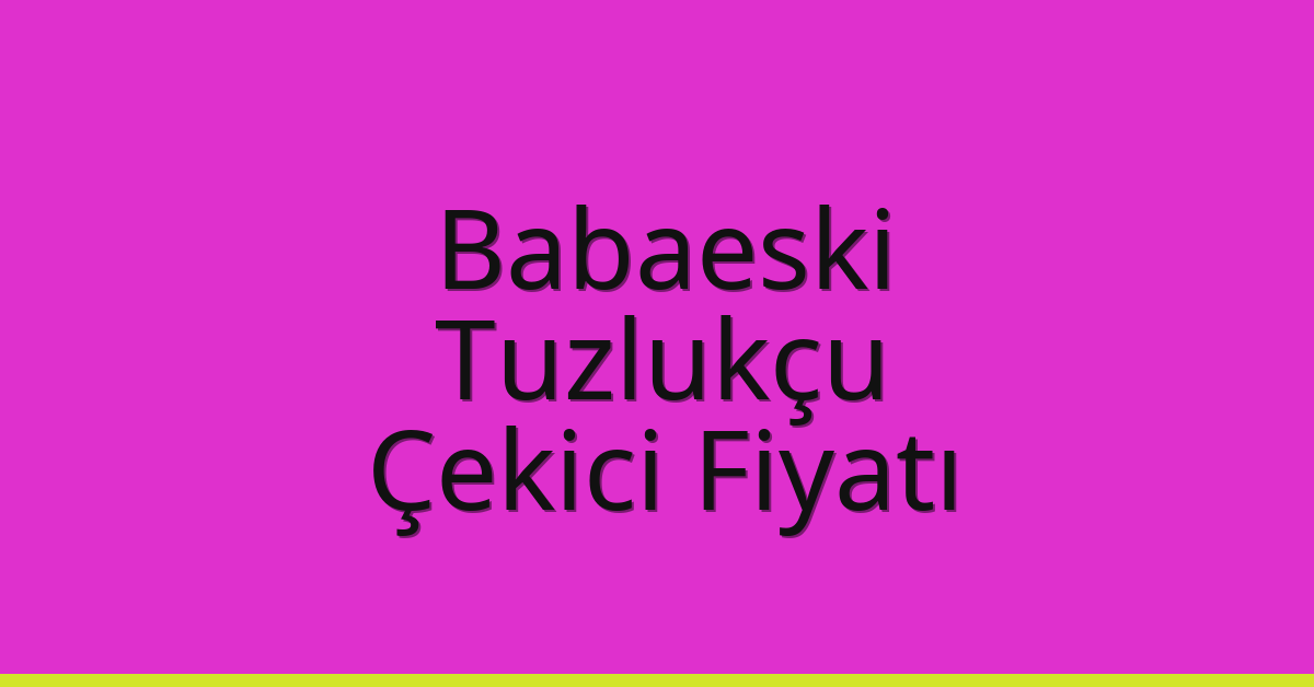 Babaeski Çekici Fiyatı – Tuzlukçu Oto Kurtarıcı Ücreti
