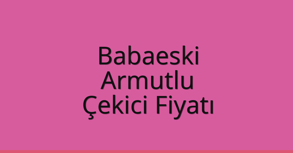 Babaeski Çekici Fiyatı – Armutlu Oto Kurtarıcı Ücreti