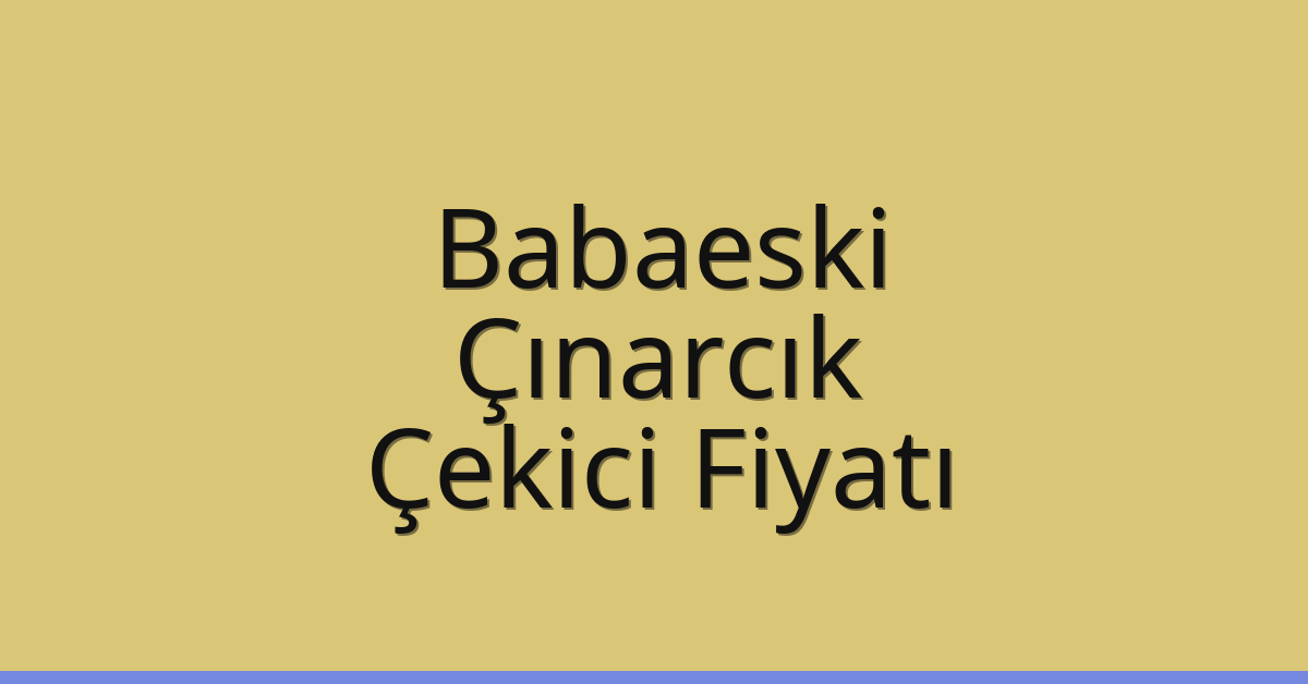 Babaeski Çekici Fiyatı – Çınarcık Oto Kurtarıcı Ücreti