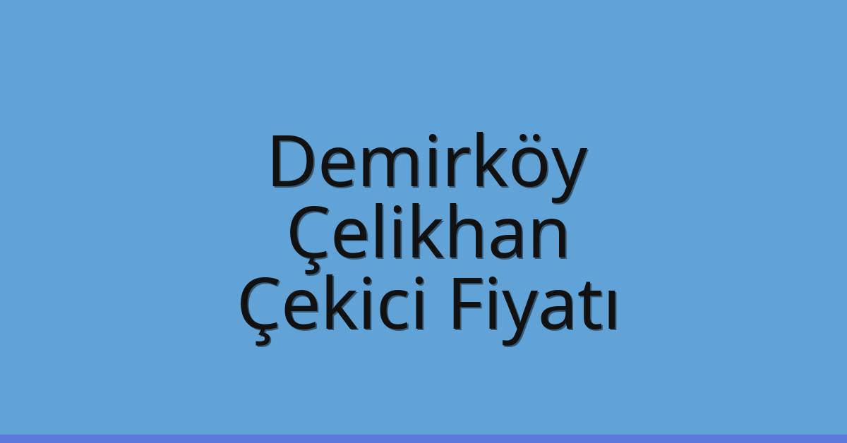 Demirköy Çekici Fiyatı – Çelikhan Oto Kurtarıcı Ücreti