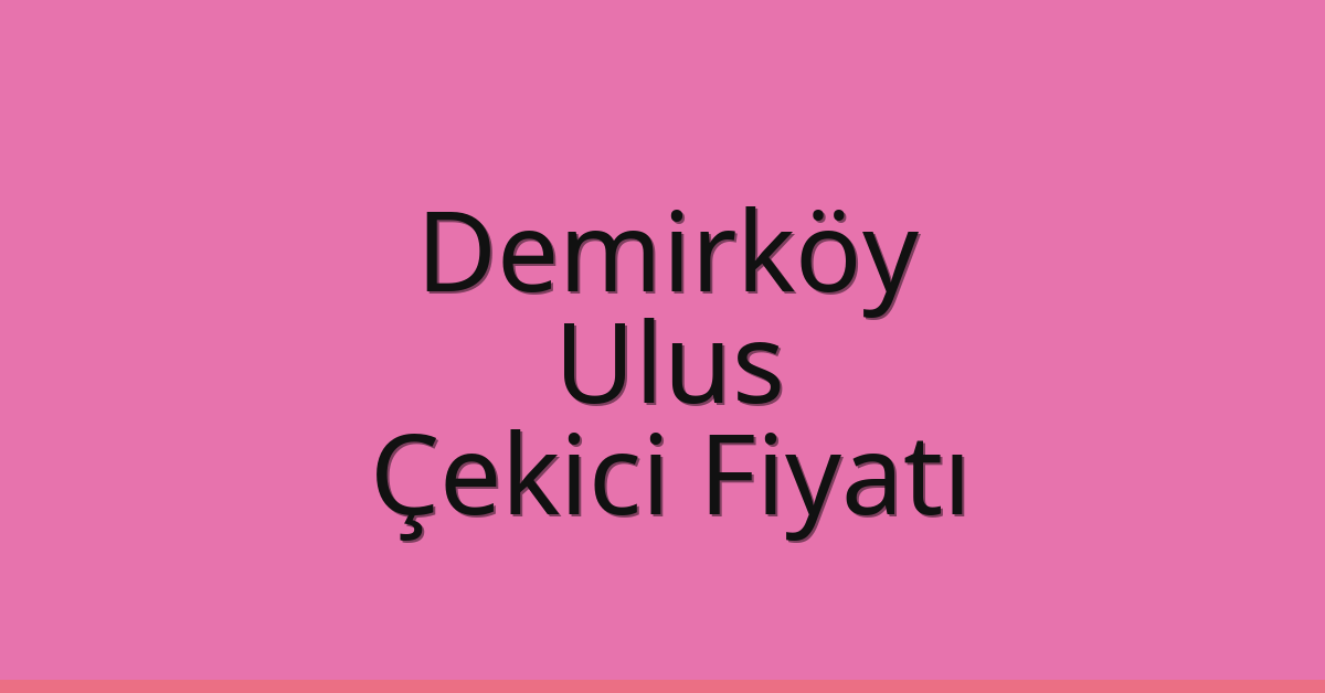 Demirköy Çekici Fiyatı – Ulus Oto Kurtarıcı Ücreti