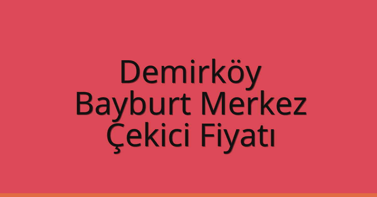 Demirköy Çekici Fiyatı – Bayburt Merkez Oto Kurtarıcı Ücreti