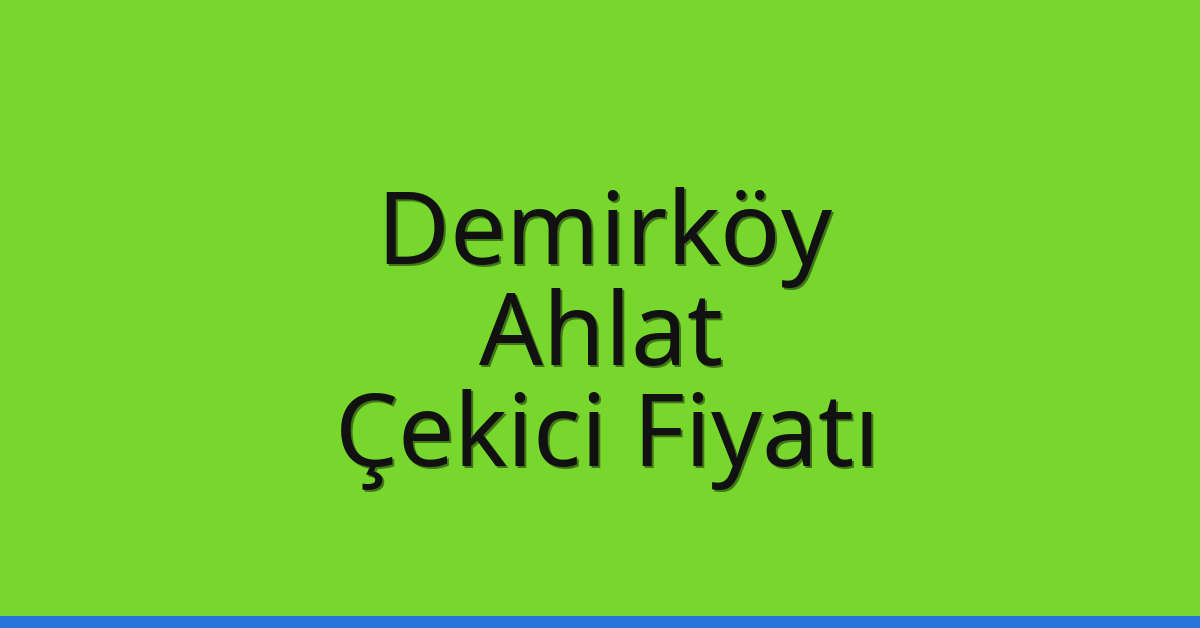Demirköy Çekici Fiyatı – Ahlat Oto Kurtarıcı Ücreti