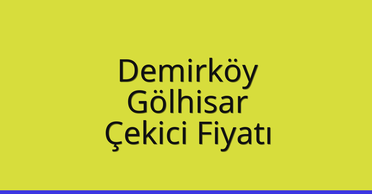 Demirköy Çekici Fiyatı – Gölhisar Oto Kurtarıcı Ücreti
