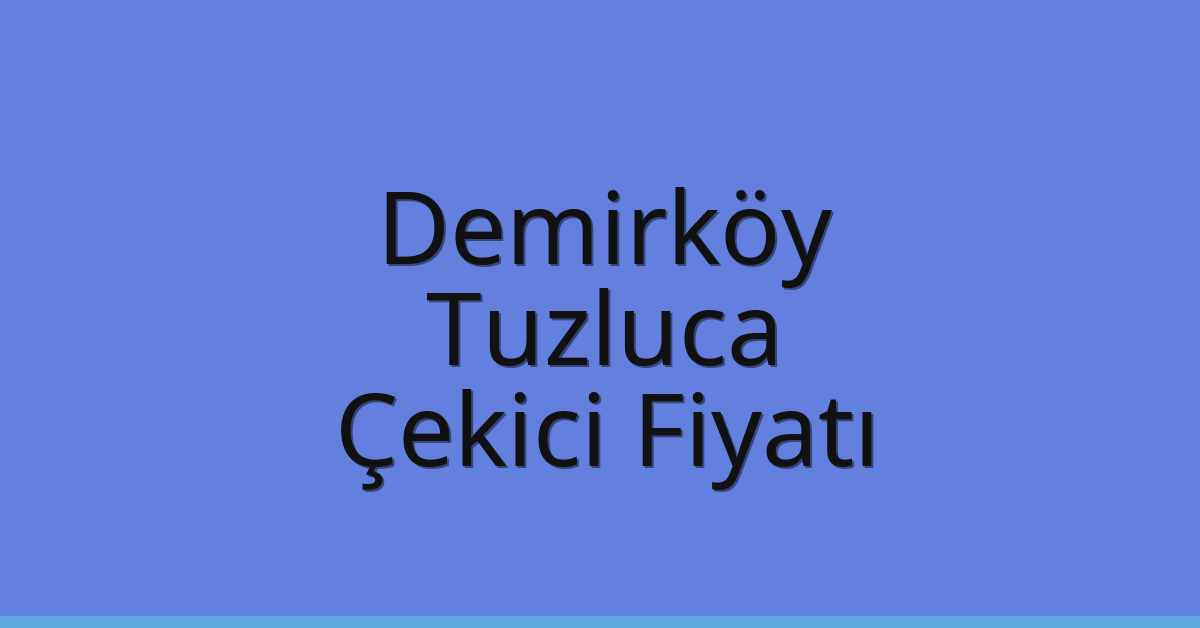 Demirköy Çekici Fiyatı – Tuzluca Oto Kurtarıcı Ücreti