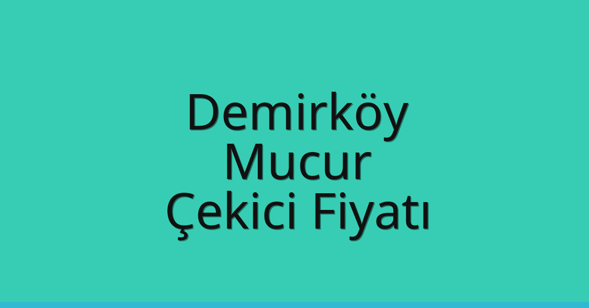Demirköy Çekici Fiyatı – Mucur Oto Kurtarıcı Ücreti