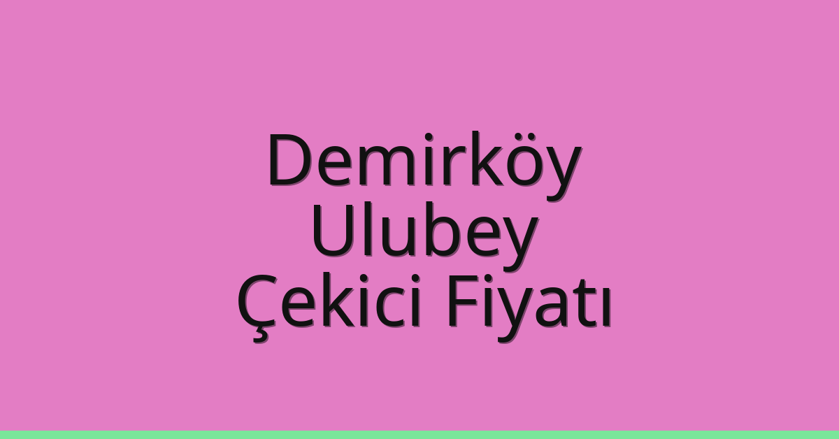 Demirköy Çekici Fiyatı – Ulubey Oto Kurtarıcı Ücreti