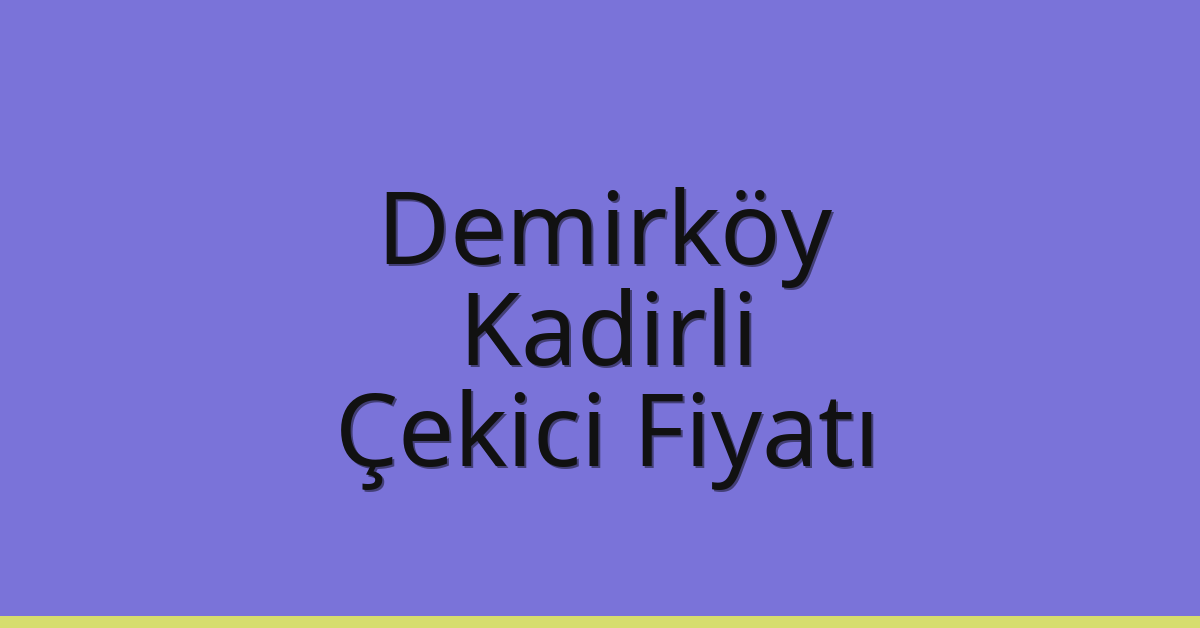 Demirköy Çekici Fiyatı – Kadirli Oto Kurtarıcı Ücreti